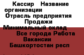 Кассир › Название организации ­ Burger King › Отрасль предприятия ­ Продажи › Минимальный оклад ­ 18 000 - Все города Работа » Вакансии   . Башкортостан респ.